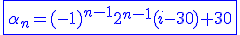 3$ \blue \fbox{\alpha_n=(-1)^{n-1}2^{n-1}(i-30)+30}